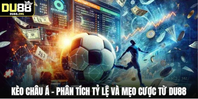 Kèo Châu Á - Phân Tích Tỷ Lệ Và Mẹo Cược Từ DU88
